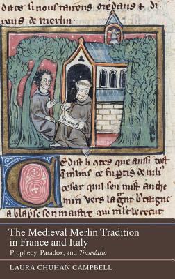 The Medieval Merlin Tradition In France And Italy Prophecy Paradox And Translatio Hardcover Laura Chuhan Campbell