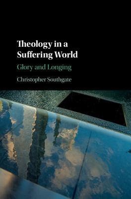 Theology In A Suffering World Glory And Longing Hardcover Christopher Southgate