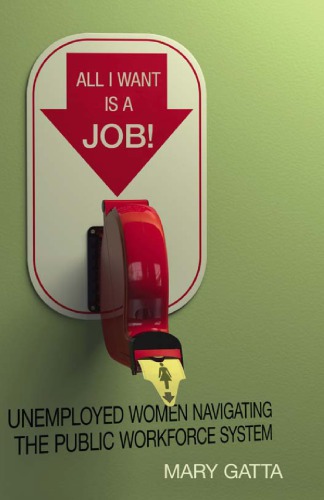All I Want Is A Job Unemployed Women Navigating The Public Workforce System Mary Gatta