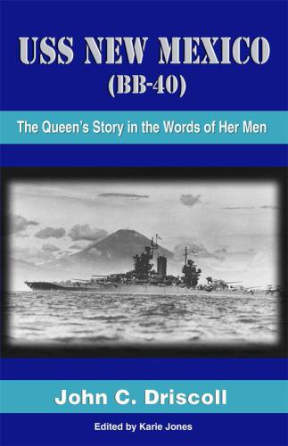 Uss New Mexico Bb40 The Queens Story In The Words Of Her Men John C Driscoll