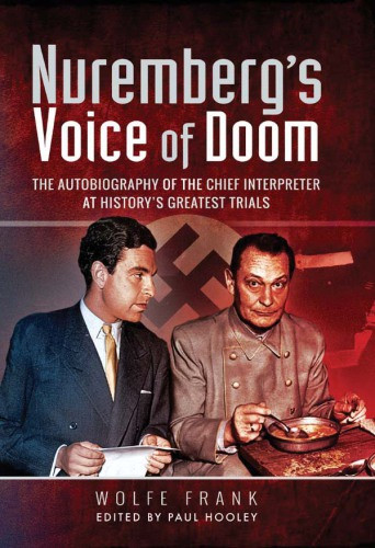 Nurembergs Voice Of Doom The Autobiography Of The Chief Interpreter At Historys Greatest Trials Wolfe Frank