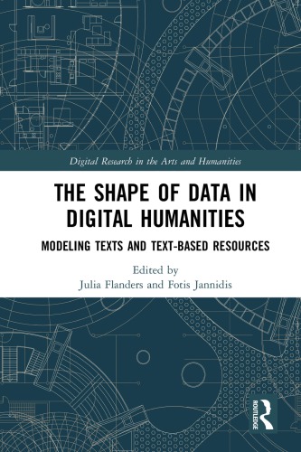 The Shape Of Data In The Digital Humanities Modeling Texts And Textbased Resources Julia Flanders