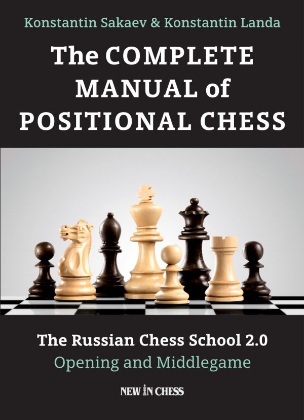 The Complete Manual Of Positional Chess The Russian Chess School 20 Volume 1 Opening And Middlegame Konstantin Sakaev