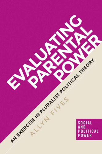 Evaluating Parental Power An Exercise In Pluralist Political Theory Allyn Fives