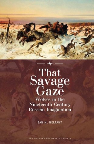 That Savage Gaze Wolves In The Nineteenthcentury Russian Imagination Ian M Helfant