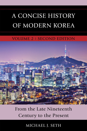 A Concise History Of Korea Vol 2 Modern Korea From Late Nineteenth Century To The Present 2nd Ed 2016 2nd Edition 2016 Michael J Seth