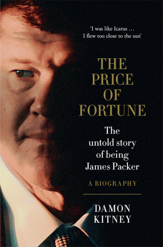 The Price Of Fortune The Untold Story Of Being James Packer Damon Kitney