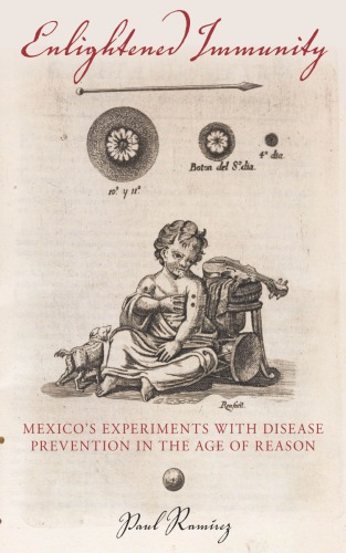 Enlightened Immunity Mexicos Experiments With Disease Prevention In The Age Of Reason Paul Ramirez