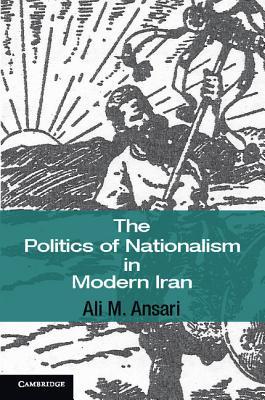 The Politics Of Nationalism In Modern Iran Hardcover Ali M Ansari