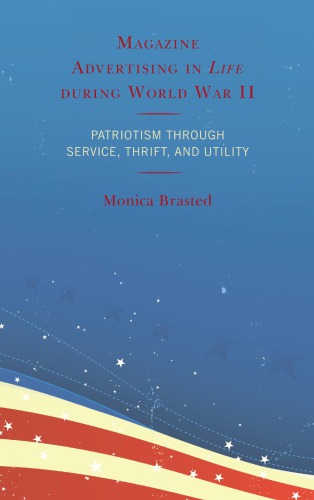 Magazine Advertising In Life During World War Ii Patriotism Through Service Thrift And Utility Hardcover Monica Brasted