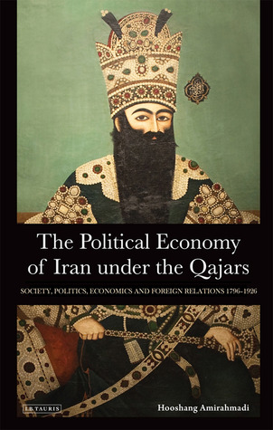 The Political Economy Of Iran Under The Qajars Society Politics Economics And Foreign Relations 17961926 Hardcover Hooshang Amirahmadi