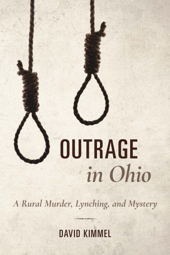 Outrage In Ohio A Rural Murder Lynching And Mystery David Kimmel
