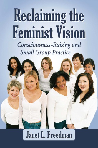 Reclaiming The Feminist Vision Consciousnessraising And Small Group Practice Janet L Freedman