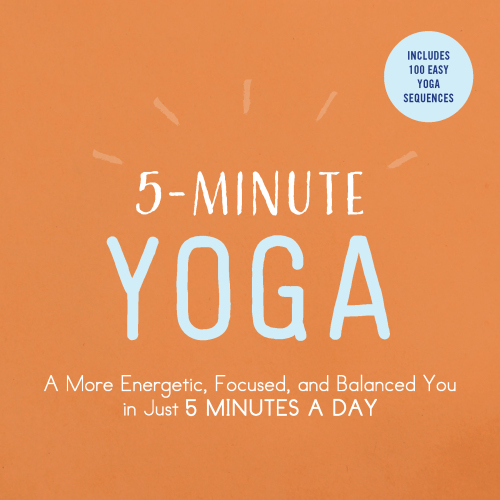 5minute Yoga A More Energetic Focused And Balanced You In Just 5 Minutes A Day Adams Media