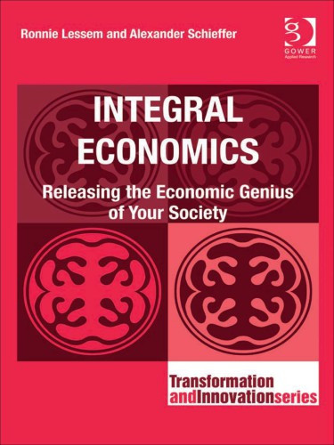 Integral Economics Releasing The Economic Genius Of Your Society Alexander Schieffer