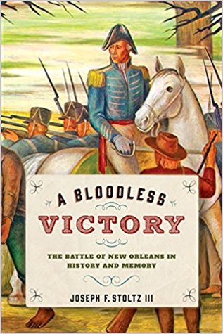 A Bloodless Victory The Battle Of New Orleans In History And Memory Hardcover Joseph F Stoltz Iii