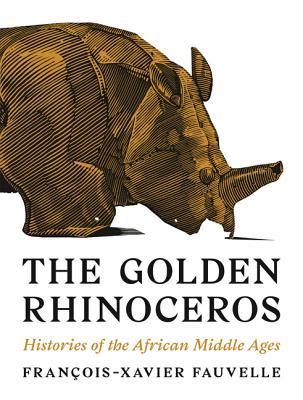 The Golden Rhinoceros Histories Of The African Middle Ages Hardcover Franoisxavier Fauvelle