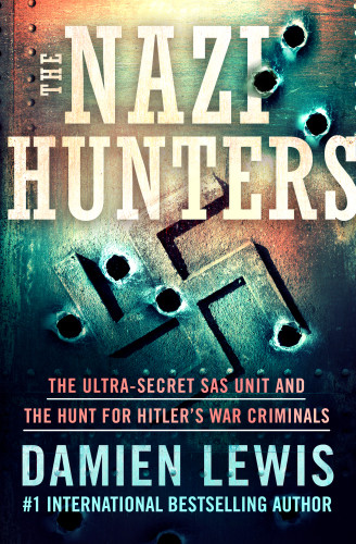 The Nazi Hunters The Ultrasecret Sas Unit And The Hunt For Hitlers War Criminals Damien Lewis