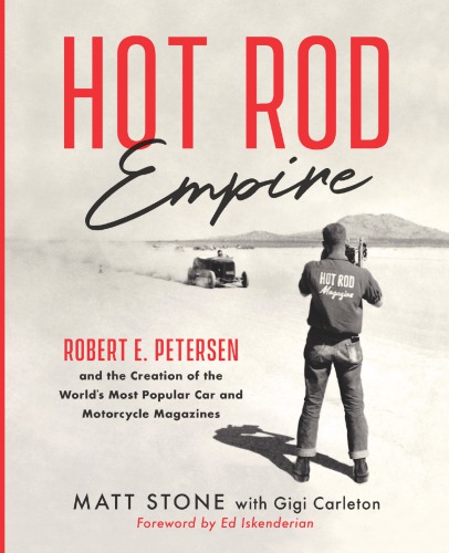 Hot Rod Empire Robert E Petersen And The Creation Of The Worlds Most Popular Car And Motorcycle Magazines Matt Stone Gigi Carleton Ed Iskenderian
