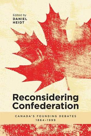 Reconsidering Confederation Canadas Founding Debates 18641999 Paperback Daniel Heidt Ed