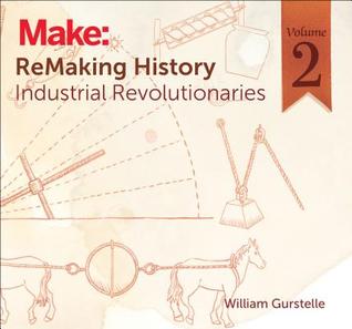 Remaking History Volume 2 Industrial Revolutionaries Paperback William Gurstelle