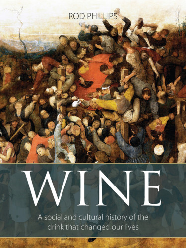 Wine A Social And Cultural History Of The Drink That Changed Our Lives Rod Phillips