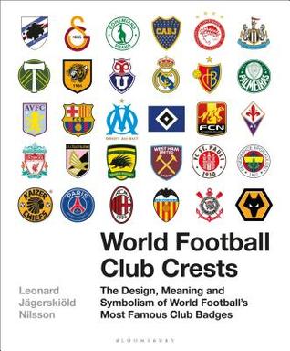 World Football Club Crests The Design Meaning And Symbolism Of World Footballs Most Famous Club Badges Hardcover Leonard Jgerskild Nilsson