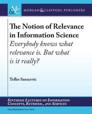 The Notion Of Relevance In Information Science Everybody Knows What Relevance Is But What Is It Really Tefko Saracevic