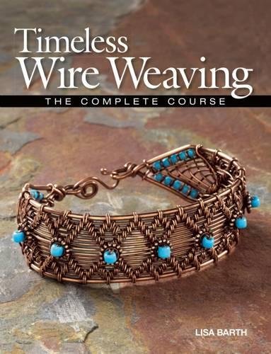 Timeless Wire Weaving The Complete Course Lisa Barth