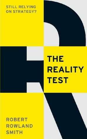 The Reality Test Still Relying On Strategy Kindle Edition Robert Rowland Smith