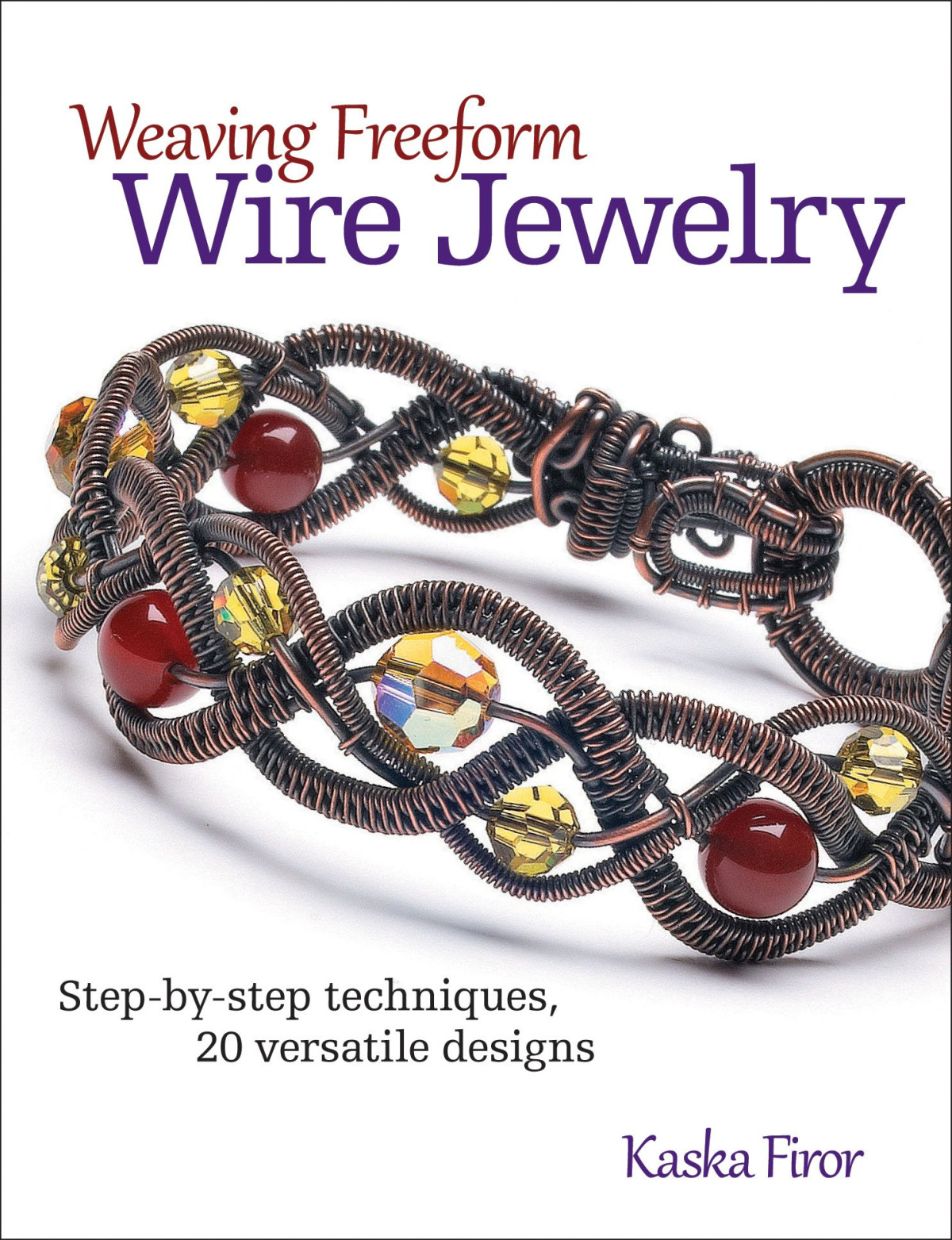 Weaving Freeform Wire Jewelry Stepbystep Techniques 20 Versatile Designs Firor Kaska