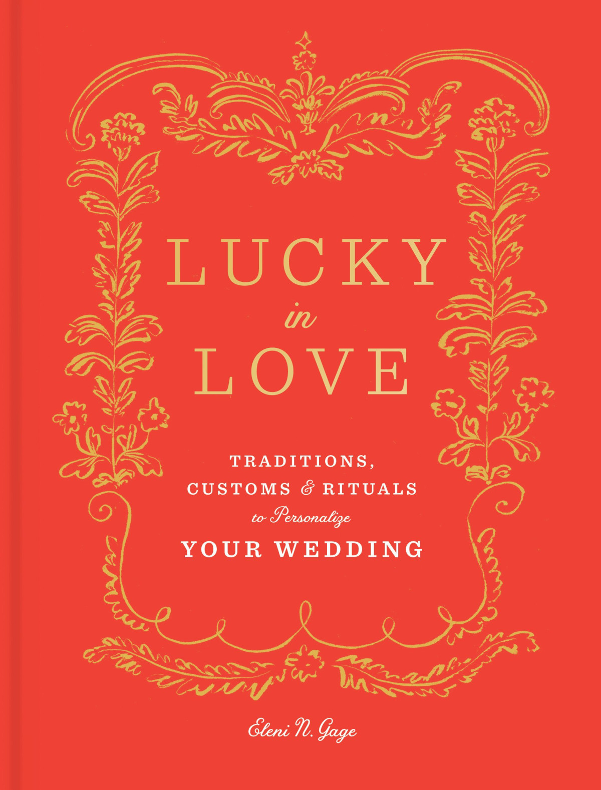Lucky In Love Traditions Customs And Rituals To Personalize Your Wedding Eleni N Gage