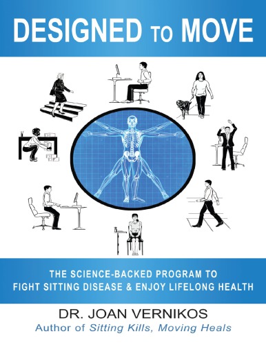 Designed To Move The Sciencebacked Program To Fight Sitting Disease And Enjoy Lifelong Health 1st Edition Dr Joan Vernikos