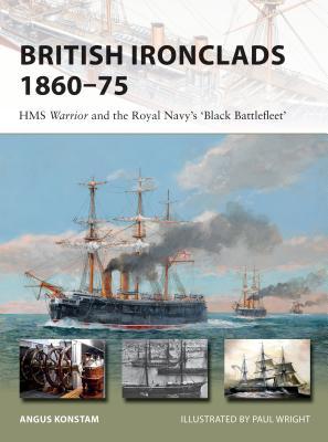 British Ironclads 186075 Hms Warrior And The Royal Navys Black Battlefleet 1st Edition Angus Konstam
