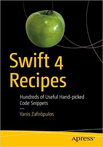 Swift 4 Recipes Hundreds Of Useful Handpicked Code Snippets 1st Edition Yanis Zafirpulos