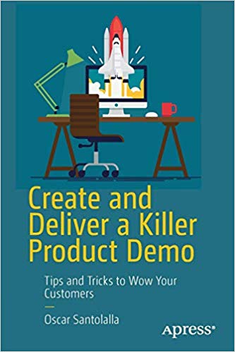 Create And Deliver A Killer Product Demo Tips And Tricks To Wow Your Customers 1st Edition Oscar Santolalla