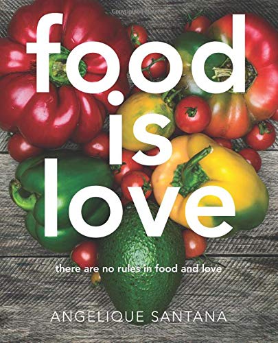 Food Is Love There Are No Rules In Food And Love Angelique Santana