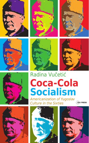 Cocacola Socialism Americanization Of Yugoslav Culture In The Sixties Radina Vucetic