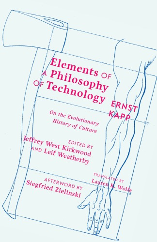 Elements Of A Philosophy Of Technology On The Evolutionary History Of Culture Posthumanities Ernst Kapp