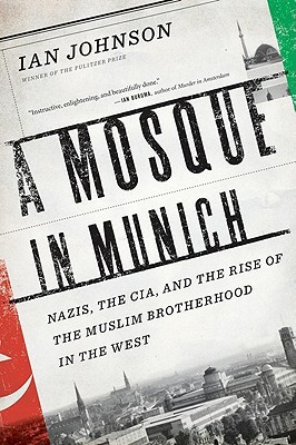A Mosque In Munich Nazis The Cia And The Rise Of The Muslim Brotherhood In The West Paperback Ian Johnson