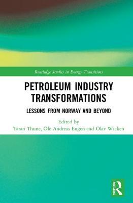Petroleum Industry Transformations Lessons From Norway And Beyond Hardcover Taran Thune Olav Wicken Ole Andreas Engen