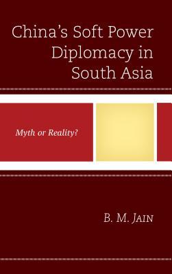 Chinas Soft Power Diplomacy In South Asia Myth Or Reality Ebook B M Jain