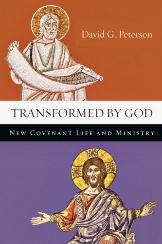 Transformed By God New Covenant Life And Ministry David G Peterson