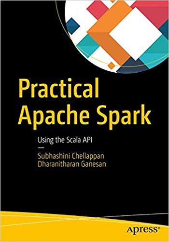 Practical Apache Spark Using The Scala Api 1st Edition Subhashini Chellappan