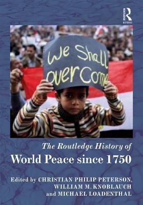 The Routledge History Of World Peace Since 1750 Hardcover William Knoblauch Michael Loadenthal Christian Peterson