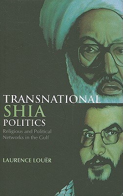 Transnational Shia Politics Religious And Political Networks In The Gulf Hardcover Laurence Lour