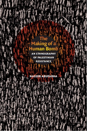 The Making Of A Human Bomb An Ethnography Of Palestinian Resistance Hardcover Nasser Abufarha Neil L Whitehead Jo Ellen Fair Leigh Apayne