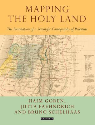Mapping The Holy Land The Foundation Of A Scientific Cartography Of Palestine Haim Goren Bruno Schelhaas