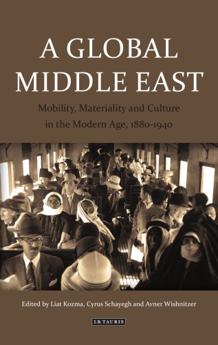 A Global Middle East Mobility Materiality And Culture In The Modern Age 18801940 Hardcover Liat Kozma Cyrus Schayech Avner Wishnitzer