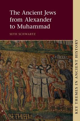 The Ancient Jews From Alexander To Muhammad Paperback Seth Schwartz